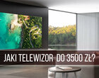 Jaki telewizor do 3500 zł warto kupić? 10 najlepszych modeli (lato 2024)
