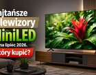 Najtańsze telewizory MiniLED na lipiec 2026. Który kupić?
